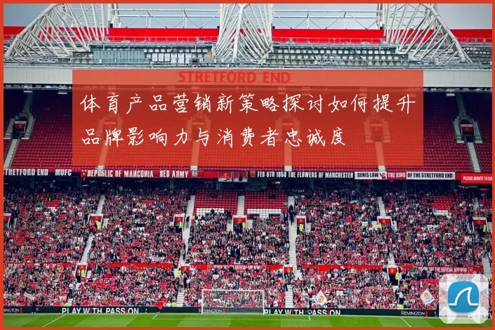 体育产品营销新策略探讨如何提升品牌影响力与消费者忠诚度